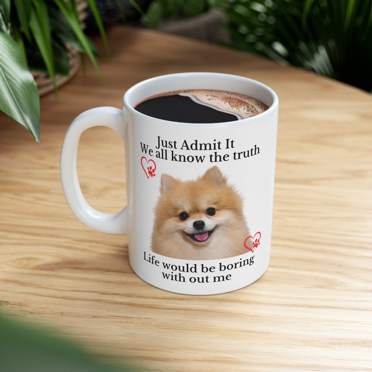 Admit it Life Would be Boring Without Me Ceramic Mug 11oz