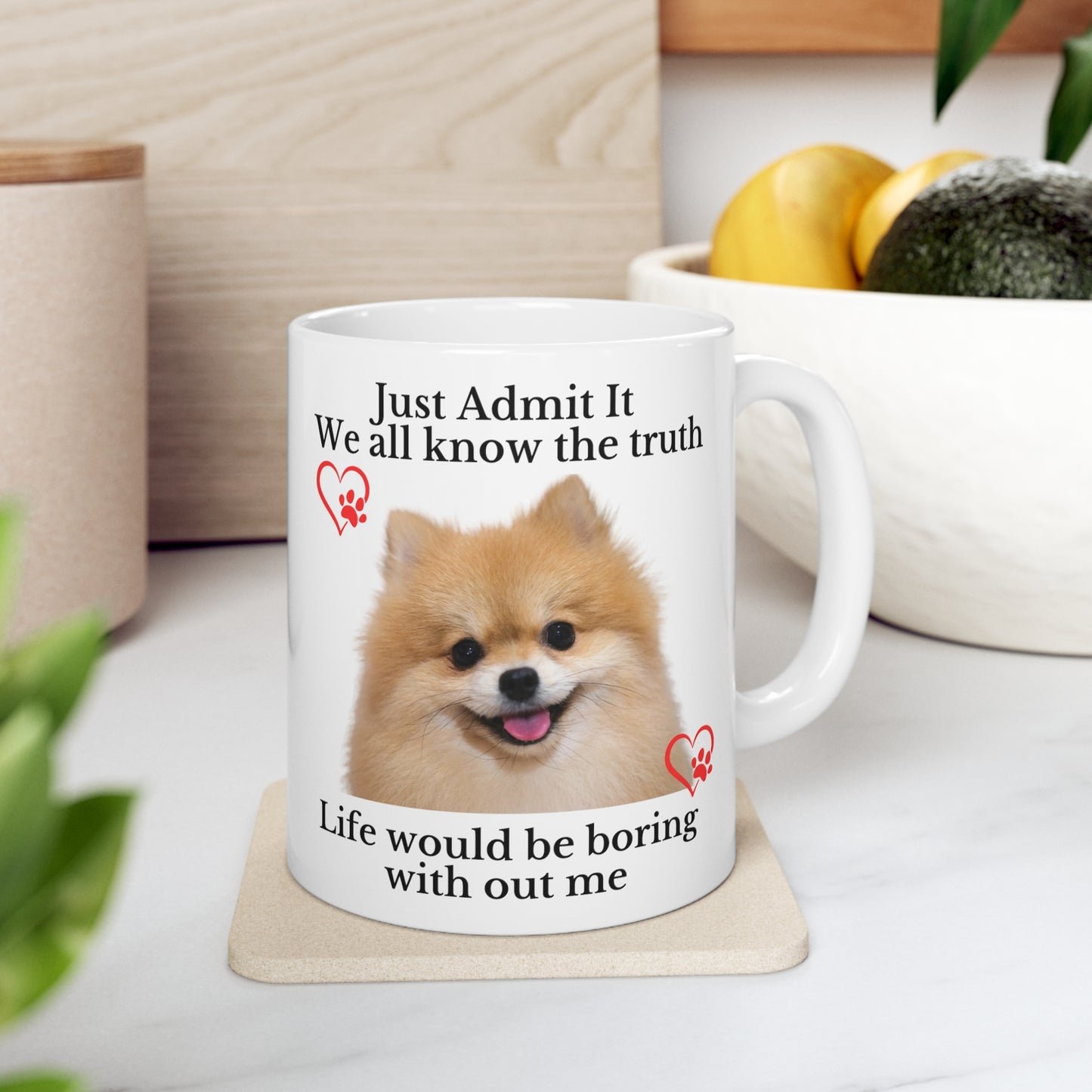 Admit it Life Would be Boring Without Me Ceramic Mug 11oz