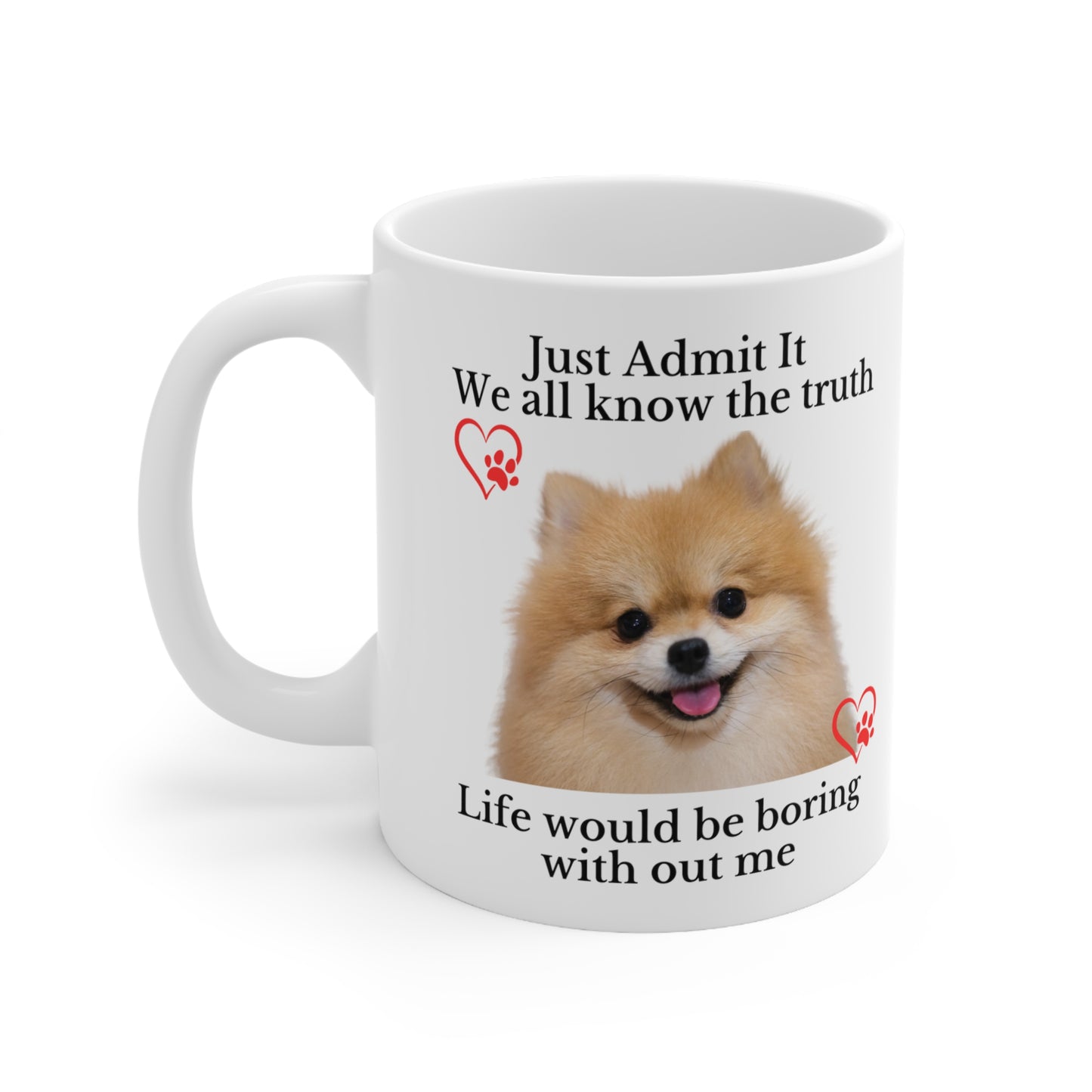 Admit it Life Would be Boring Without Me Ceramic Mug 11oz