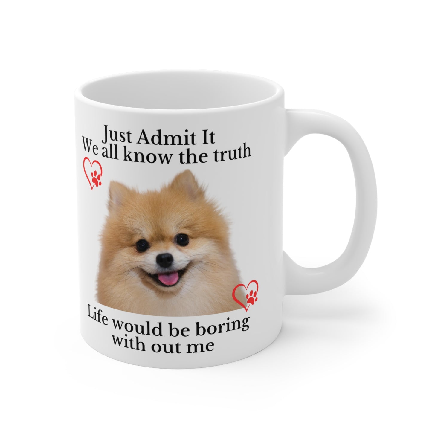 Admit it Life Would be Boring Without Me Ceramic Mug 11oz